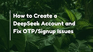 How to Create a DeepSeek Account and Fix OTP/Signup Issues