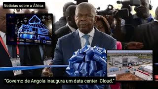 Presidente da República de Angola inaugura o primeiro “Data Center iCloud Angola”