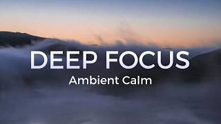 🌿 Deep Focus Ambient Music | Calm Sounds for Studying &amp; Concentration