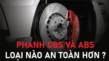 Sự khác biệt giữa phanh ABS và CBS phanh nào an toàn hơn ?