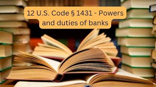 12 U.S Code §1431- Powers and Duties of Banks