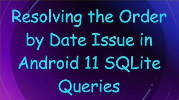 Resolving the Order by Date Issue in Android 11 SQLite Queries