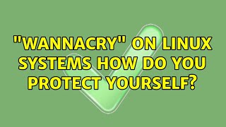 WannaCry on Linux systems: How do you protect yourself (2 Solutions!!)