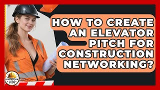 How To Create An Elevator Pitch For Construction Networking - Construction Jobs