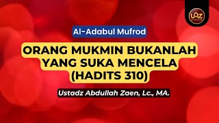 Orang Mukmin Bukanlah Yang Suka Mencela (Hadits 310) - Ustadz Abdullah Zaen., Lc., MA.