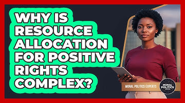 Why Is Resource Allocation For Positive Rights Complex?
