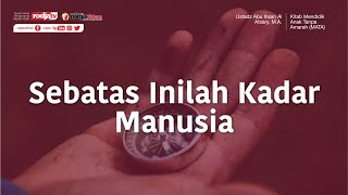 Sebatas Inilah Kadar Manusia (MATA) - Ustadz Abu Ihsan Al-Atsary