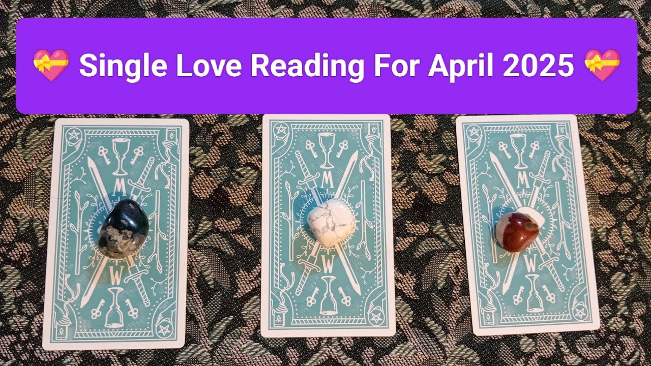 💓 Single Love Reading For April 2025 💓