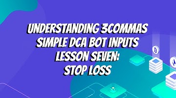 Understanding 3commas Simple DCA Bot Inputs Lesson Seven: Stop Loss