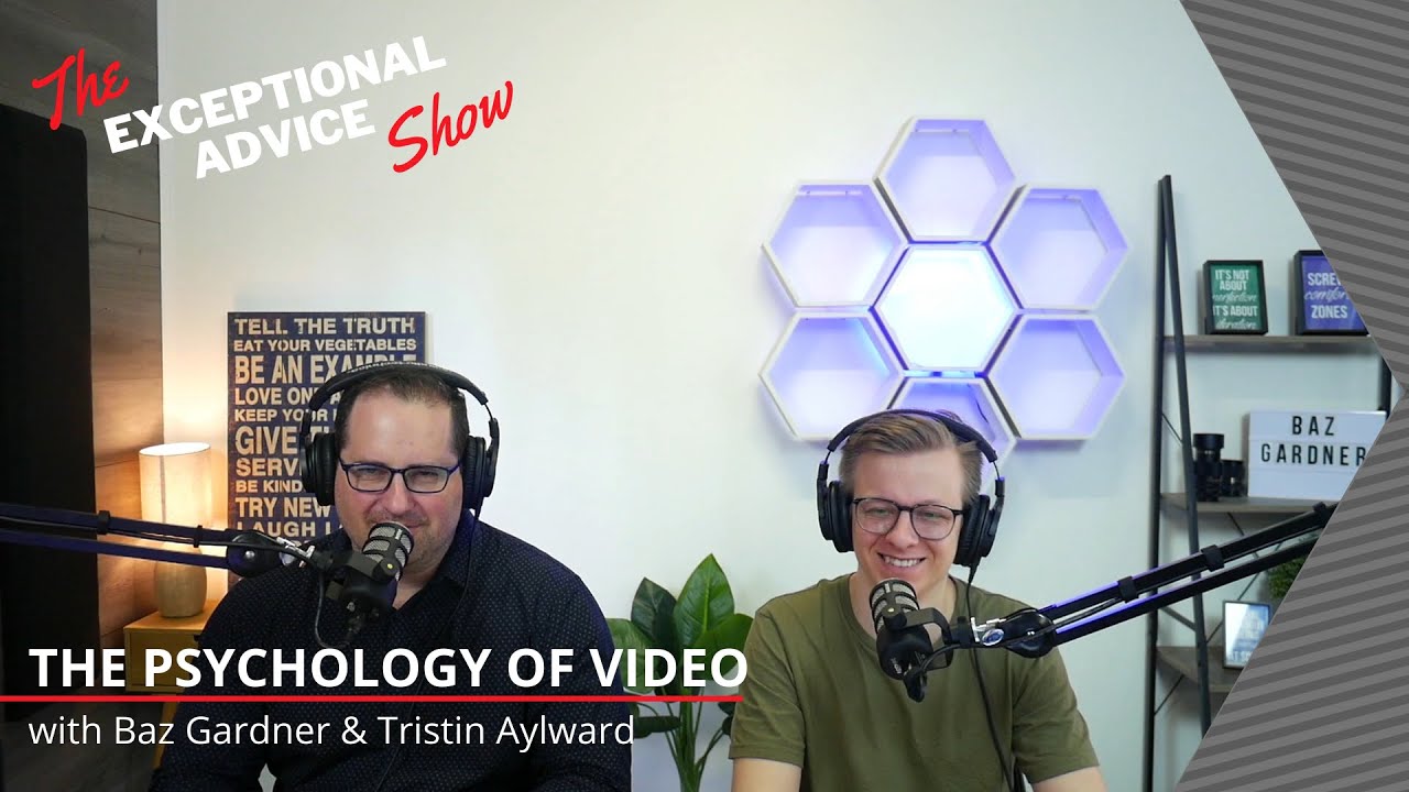 The Psychology Of Video - The Exceptional Advice Show -  with Baz Gardner & Tristin Alyward