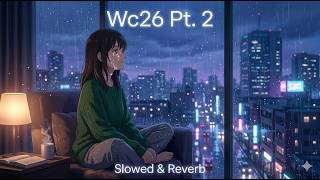 Wc26 Pt. 2 – Slowed & Reverb | Rainy Night Vibes 🌧️✨