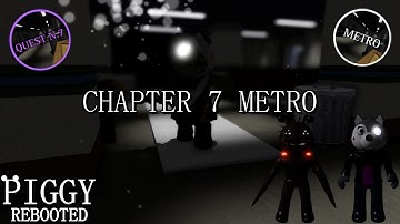 ROBLOX PIGGY: REBOOTED CHAPTER 7 METRO & QUEST N.7!!