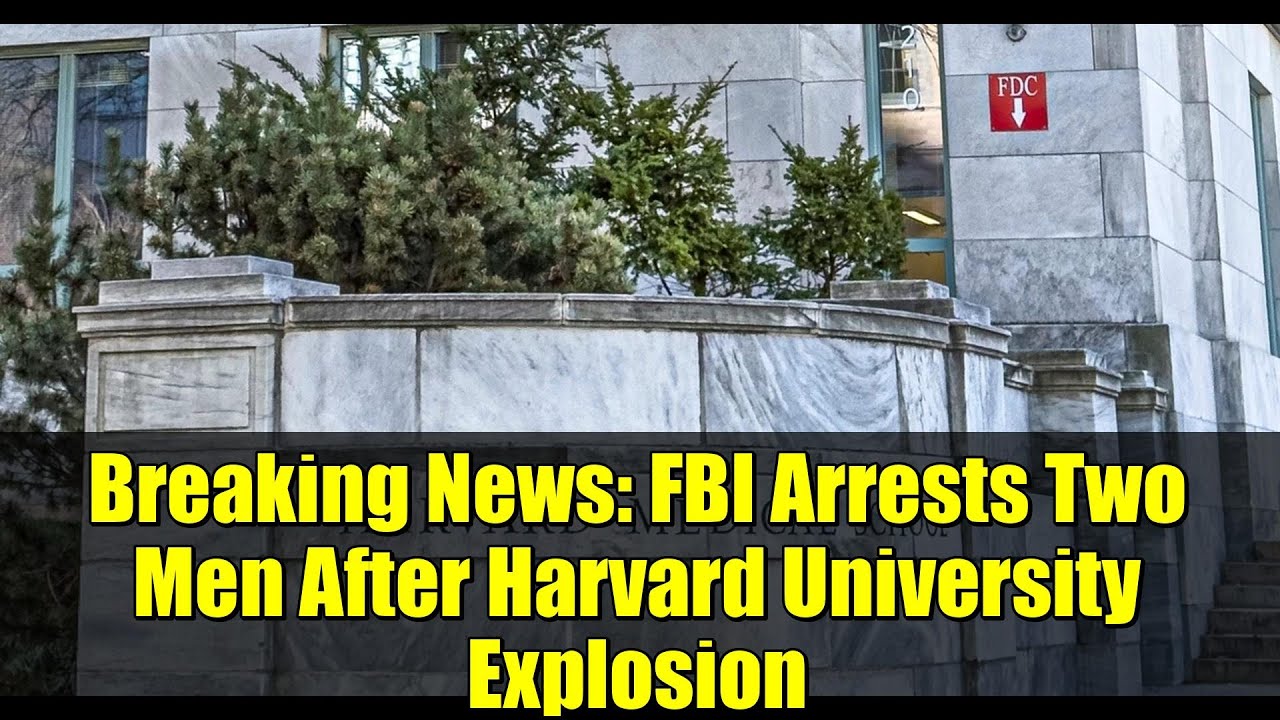 Breaking News: FBI Arrests Two Men After Harvard University Explosion