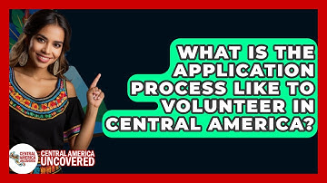 What Is The Application Process Like To Volunteer In Central America? - Central America Uncovered