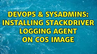 DevOps & SysAdmins: Installing StackDriver Logging agent on cos image Profile