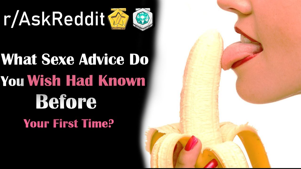 What Sexe Advice Do You Wish You Had Known Before Your First Time R