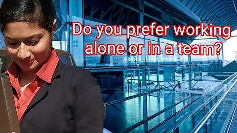 Do you prefer working alone or in a team? Question asked in Cabin Crew interview