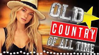 Top 40 Old Country Songs Of All Time - Top 40 Classic Country Songs Of All Time - Country Music