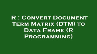 R : Convert Document Term Matrix (DTM) to Data Frame (R Programming)