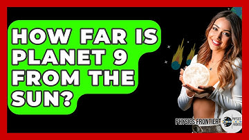 How Far Is Planet 9 From The Sun? - Physics Frontier