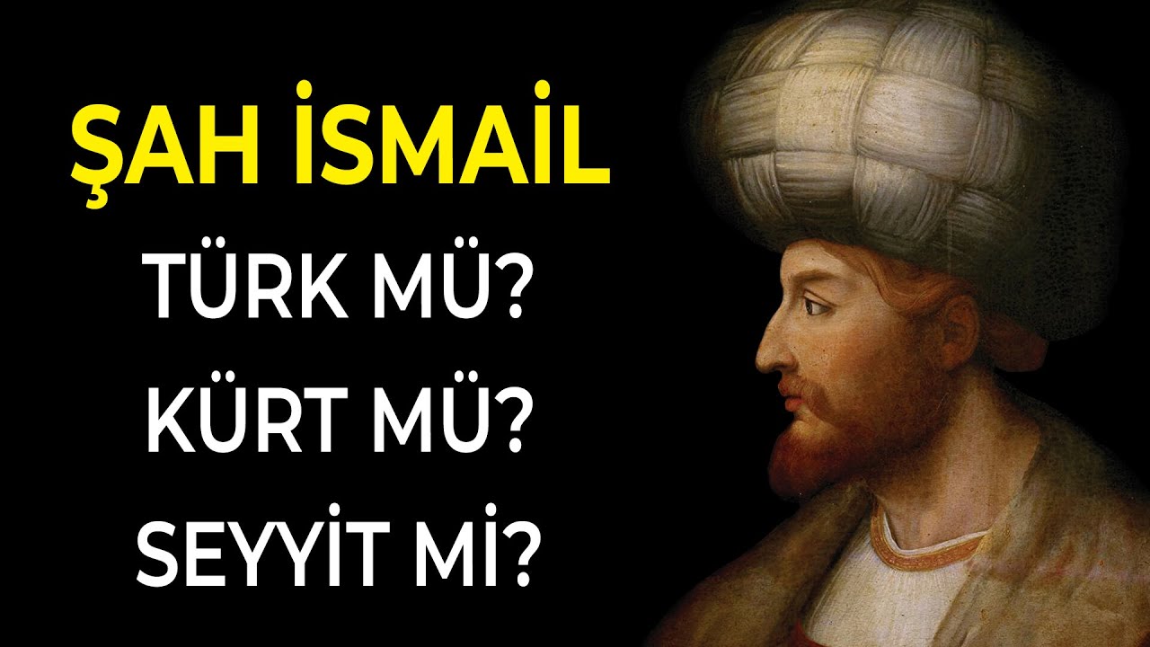 ŞAH İSMAİL TÜRK MÜ, KÜRT MÜ, SEYYİT Mİ? - AHMET ŞİMŞİRGİL