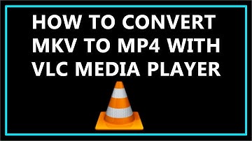 How To Convert MKV to MP4 with VLC Media Player ?