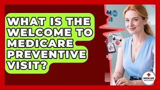 What Is The Welcome To Medicare Preventive Visit? - Medicare Made Simple Guide