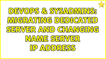 DevOps & SysAdmins: Migrating dedicated server and changing name server IP address
