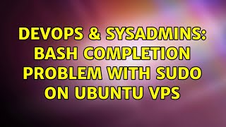 Celebrity DevOps & SysAdmins: Bash Completion Problem with sudo on Ubuntu VPS (4 Solutions!!) Net Worth