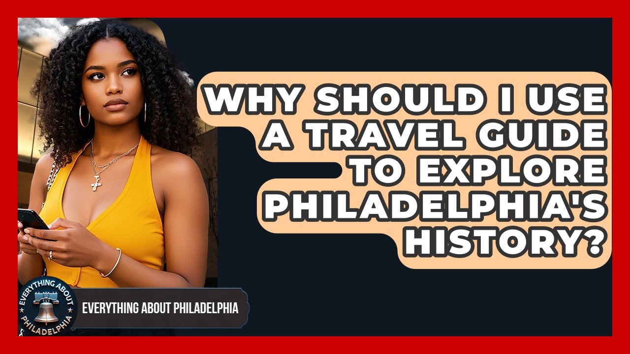 Why Should I Use a Travel Guide to Explore Philadelphia's History? - Everything About Philadelphia