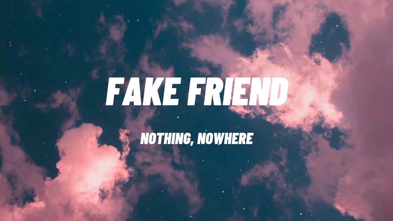 nothing, nowhere - fake friend (lyrics)