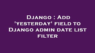 Django : Add 'yesterday' field to Django admin date list filter