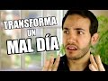 como transformar un mal dia