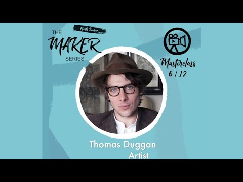 The Maker Series // Masterclass 6 - Thomas Duggan Artist
