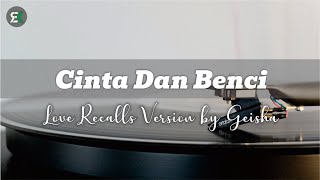 Cinta Dan Benci Love Recalls Version - Geisha [Lirik]