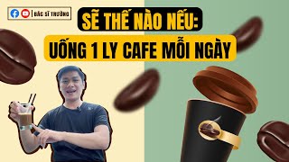 Điều gì xảy ra Khi Bạn Uống Cafe Mỗi Ngày | Bác sĩ Trường