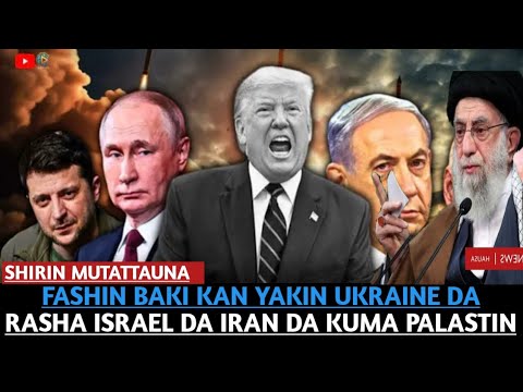 FASHIN BAKI KAN YAKIN UKRAINE DA RASHA ISRAEL DA IRAN DA KUMA PALASTIN ...