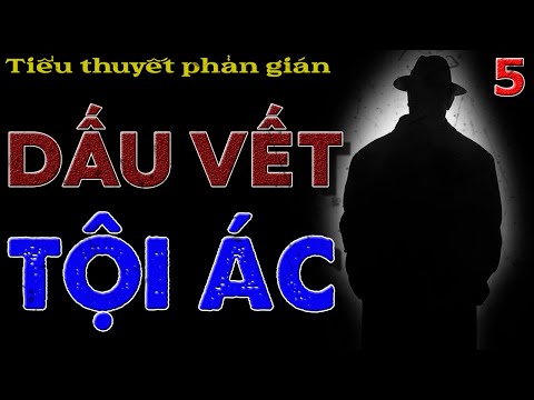 [PHẦN 5] DẤU VẾT TỘI ÁC I TIỂU THUYẾT PHẢN GIÁN VIỆT NAM HAY NHẤT