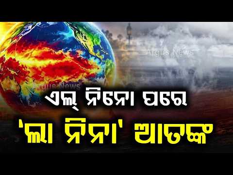 ଏଲ୍ ନିନୋ ପରେ ଲା ନିନା ଆତଙ୍କ | El Nino To Trigger La Nina Terror?WMO Warns Extreme Weather |Argus News