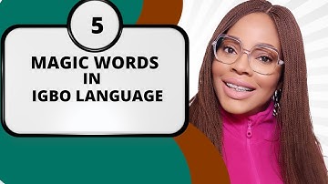 LEARN THE 5 MAGIC WORDS IN IGBO LANGUAGE