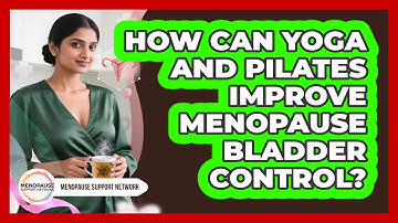How Can Yoga And Pilates Improve Menopause Bladder Control? - Menopause Support Network