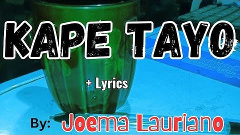 Kape tayo lyrics by Joema Lauriano