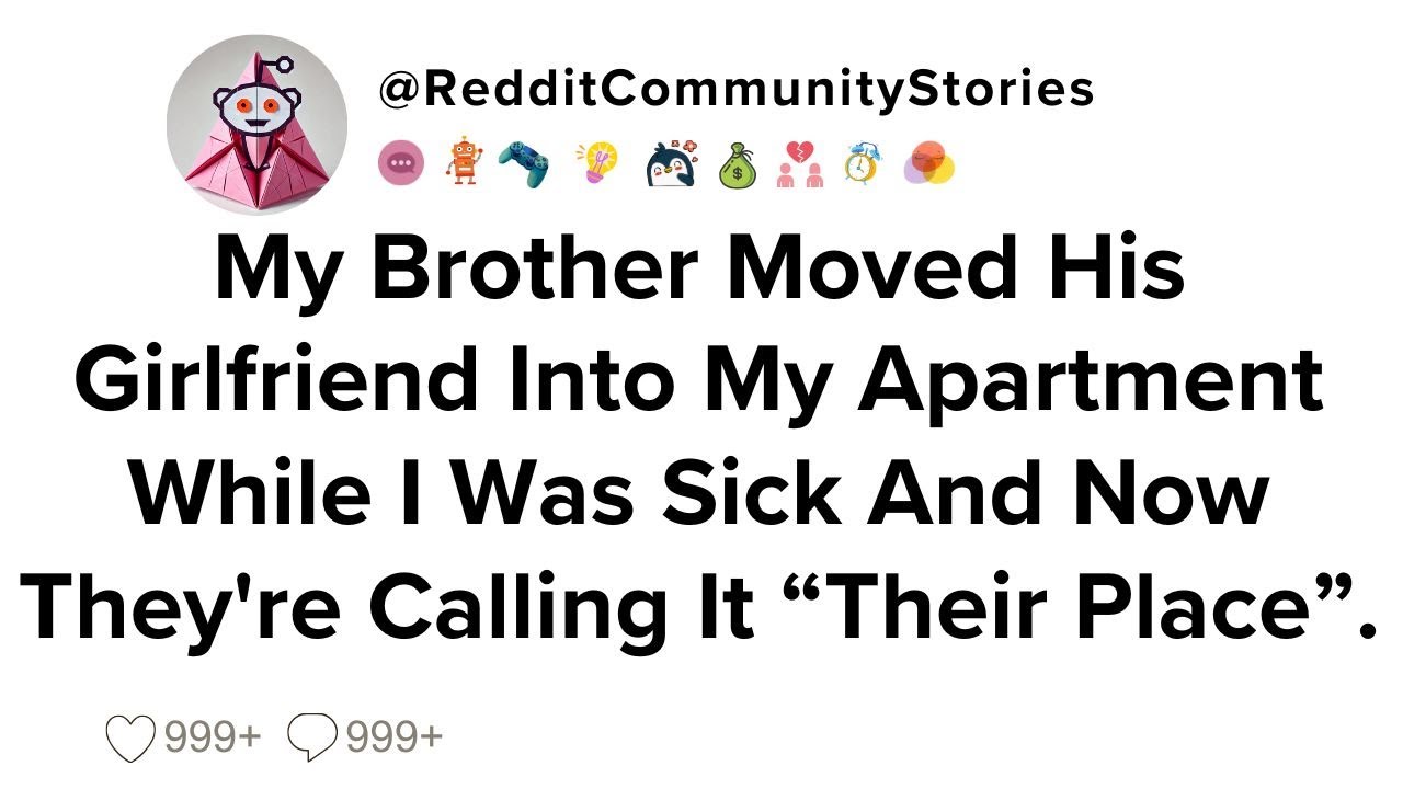 |FULL STORY| My Brother Moved His Girlfriend Into My Apartment While I Was Sick And Now They're...