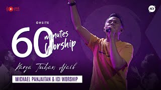 LIVE 60 MINUTES WORSHIP - KARYA TUHAN AJAIB feat Michael Panjaitan \u0026 ICI Worship