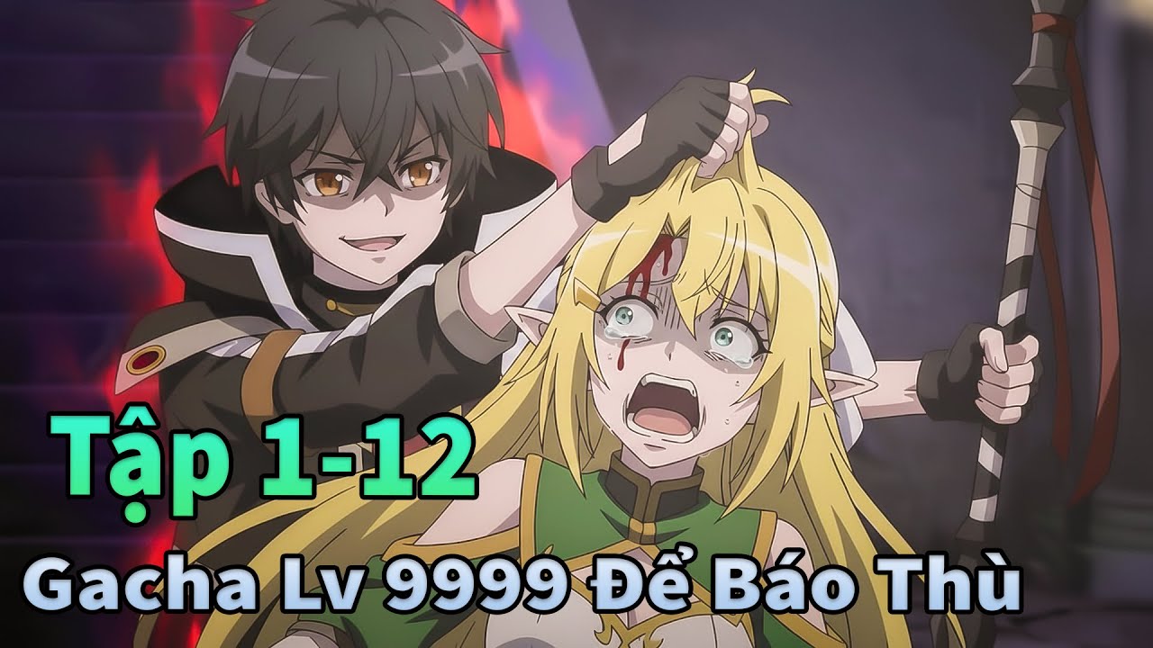 ANIME THÁNG 12 | Gacha Vô Hạn Lv 9999 Để Trả Thù Các Đồng Đội Cũ Tập 1-12 | Mèo Gầy Review