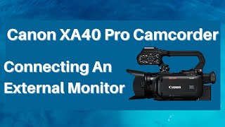 Canon XA40 Pro Camcorder - Connecting An External Monitor
