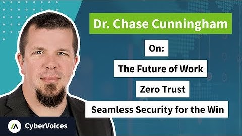 CyberVoices | Dr. Chase Cunningham on The Future of Work, Zero Trust, and Seamless Security