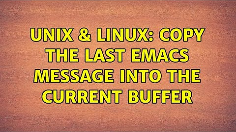 Unix & Linux: Copy the last Emacs message into the current buffer