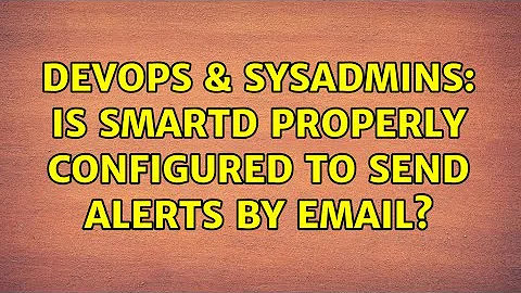 DevOps & SysAdmins: Is smartd properly configured to send alerts by email?