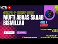 Live MUFTI ABBAS SAHAB BISMILLAH BAYAN